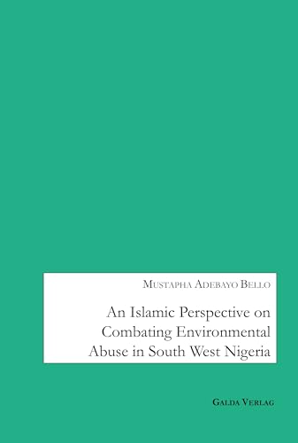 An Islamic Perspective on combating Environmental Abuse in South West Nigeria: DE An Islamic Perspective on combating Environmental Abuse in South West Nigeria: DE von Galda Verlag