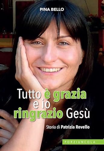 Tutto è grazia e io ringrazio Gesù. Storia di Patrizia Revello (Percorsi, Band 1175)