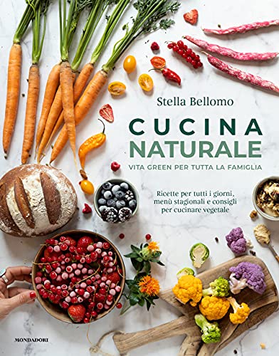 Cucina naturale. Vita green per tutta la famiglia. Ricette per tutti i giorni, menù stagionali e consigli per cucinare vegetale