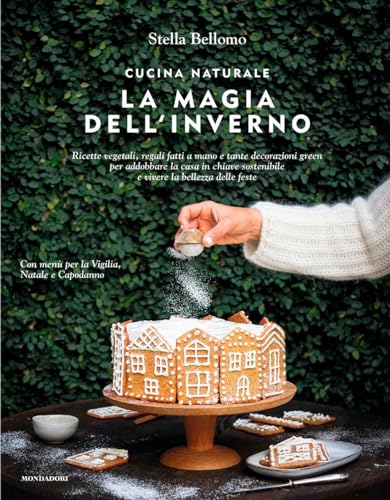 Cucina naturale. La magia dell'inverno. Ricette vegetali, regali fatti a mano e tante decorazioni green per addobbare la casa in chiave sostenibile e vivere la bellezza delle feste (Illustrati) von Mondadori Electa