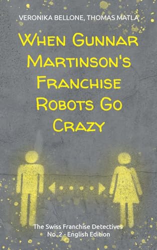 When Gunnar Martinson's Franchise Robots Go Crazy: The Swiss Franchise Detectives No. 2 English Edition