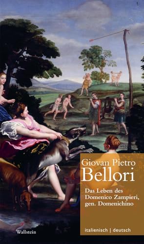 Das Leben des Domenico Zampieri, gen. Domenichino // Vita di Domenico Zampieri, il Domenichino (Giovan Pietro Bellori: Le vite de’ pittori scultori ed ... Oy-Marra, Tristan Weddigen und Anja Brug))