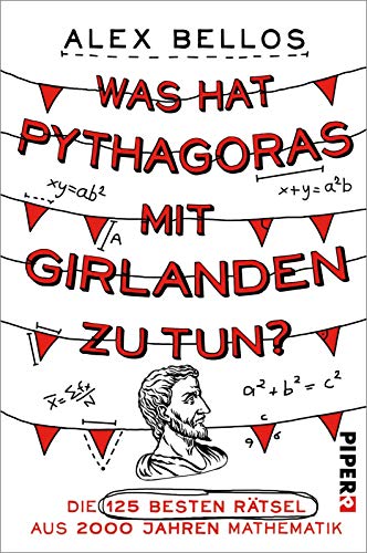 Was hat Pythagoras mit Girlanden zu tun?: Die 125 besten Rätsel aus 2000 Jahren Mathematik Was hat Pythagoras mit Girlanden zu tun?: Die 125 besten Rätsel aus 2000 Jahren Mathematik