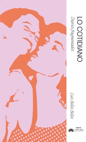 Lo cotidiano: Diarios fragmentados (Narrativa, Band 66) von Loto Azul