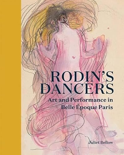 Rodin's Dancers: Art and Performance in Belle Époque Paris von Yale University Press