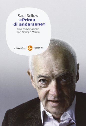 Saul Bellow. «Prima di andarsene». Una conversazione con Norman Manea (Saggi. Tascabili) von SAGGI. TASCABILI