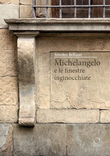 Michelangelo e le finestre inginocchiate (Saggi in officina) von Officina Libraria