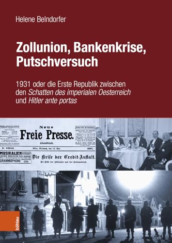 Zollunion, Bankenkrise, Putschversuch: 1931 oder die Erste Republik zwischen den Schatten des imperialen Oesterreich und Hitler ante portas von Böhlau Wien
