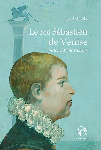 Le roi Sébastien de Venise : histoire d’une rumeur von CHANDEIGNE