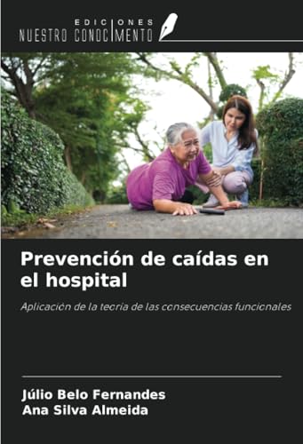 Prevención de caídas en el hospital: Aplicación de la teoría de las consecuencias funcionales von Ediciones Nuestro Conocimiento