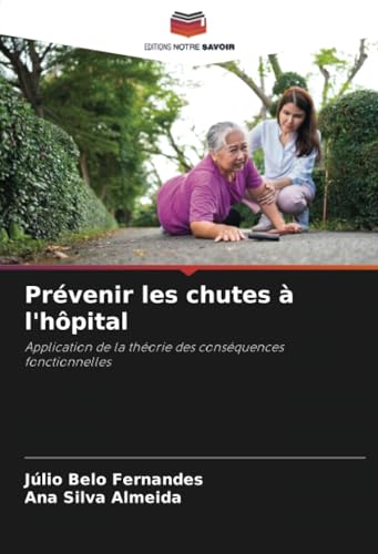 Prévenir les chutes à l'hôpital: Application de la théorie des conséquences fonctionnelles von Editions Notre Savoir