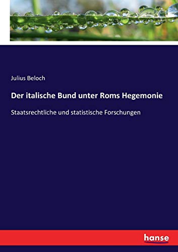 Der italische Bund unter Roms Hegemonie: Staatsrechtliche und statistische Forschungen von Hansebooks