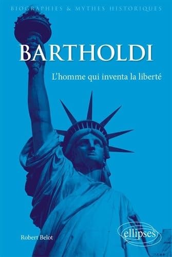 Bartholdi. L'homme qui inventa la liberté (Biographies et mythes historiques) von ELLIPSES