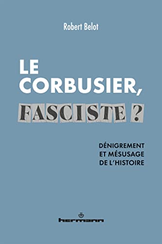 Le Corbusier fasciste ?: Dénigrement et mésusage de l'histoire von HERMANN