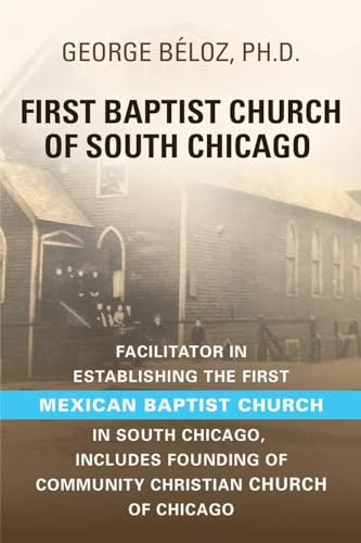 The First Baptist Church of South Chicago: Facilitator in Establishing the First Mexican Baptist Church in South Chicago The First Baptist Church of South Chicago: Facilitator in Establishing the First Mexican Baptist Church in South Chicago von Booklocker.com