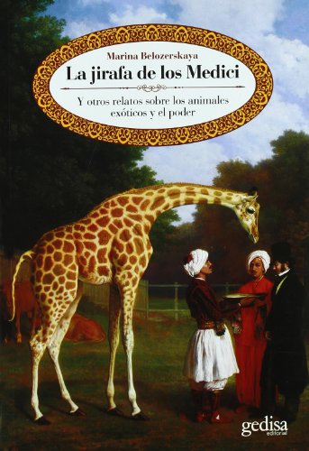 La jirafa de los Medici : y otros relatos sobre los animales exóticos y el poder (Historia) von GEDISA