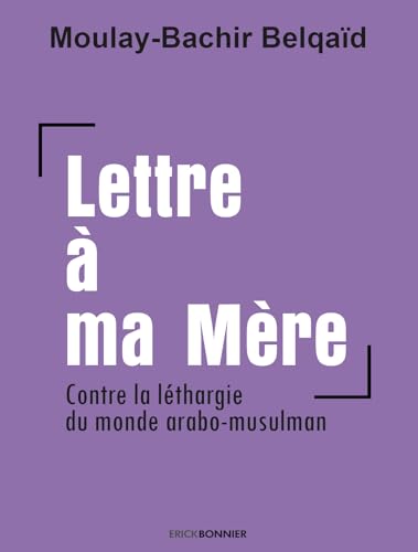 Lettre à ma mère: Contre la léthargie du monde arabo-musulman Lettre à ma mère: Contre la léthargie du monde arabo-musulman von Erick Bonnier