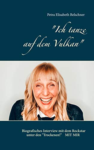 "Ich tanze auf dem Vulkan": Biografisches Interview mit dem Rockstar unter den "Trockenen"! - Mit Mir! von Books on Demand GmbH