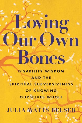 Loving Our Own Bones: Disability Wisdom and the Spiritual Subversiveness of Knowing Ourselves Whole von Beacon Press