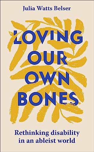 Loving Our Own Bones: Rethinking disability in an ableist world von John Murray Publishers Ltd