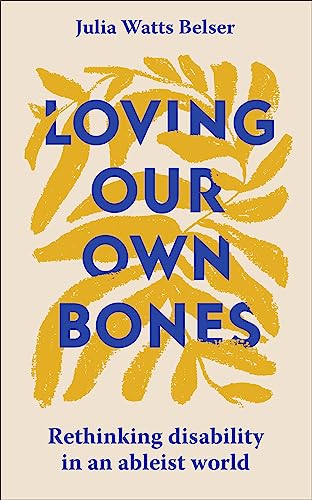 Loving Our Own Bones: Rethinking disability in an ableist world