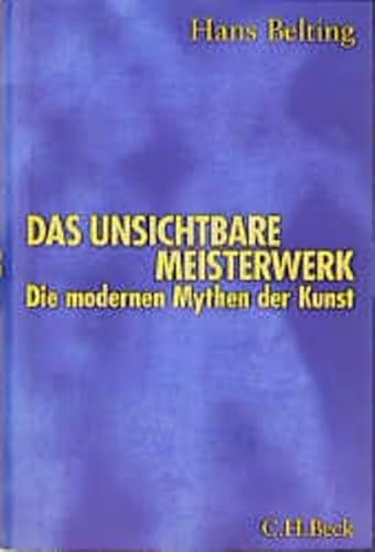 Das unsichtbare Meisterwerk: Die modernen Mythen der Kunst von C.H.Beck