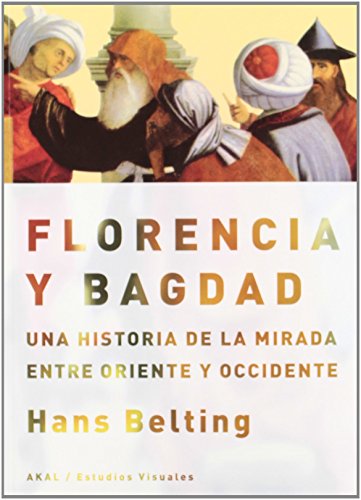 Florencia y Bagdad : una historia de la mirada entre Oriente y Occidente (Estudios visuales) von Ediciones Akal, S.A.