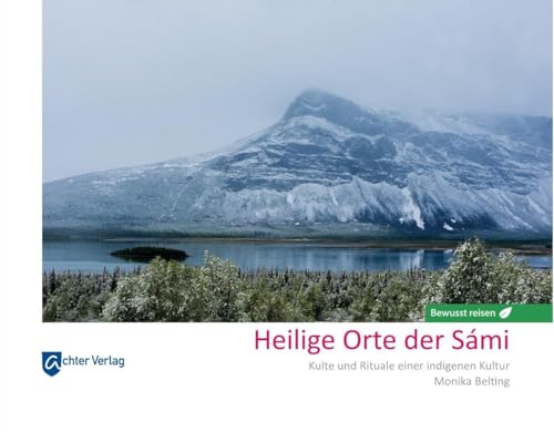 Heilige Orte der Sámi: Kulte und Rituale einer indigenen Kultur Heilige Orte der Sámi: Kulte und Rituale einer indigenen Kultur von Achter Verlag