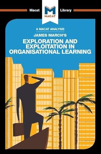 An Analysis of James March's Exploration and Exploitation in Organizational Learning (Macat Library)