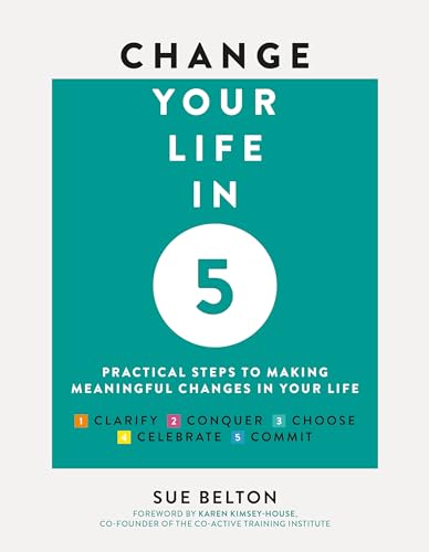 Change Your Life in Five: Practical Steps to Making Meaningful Change in Your Life