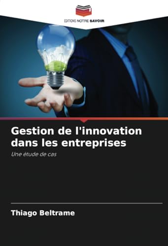Gestion de l'innovation dans les entreprises: Une étude de cas von Editions Notre Savoir
