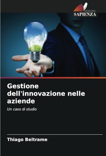 Gestione dell'innovazione nelle aziende: Un caso di studio von Edizioni Sapienza
