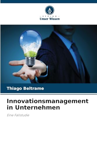 Innovationsmanagement in Unternehmen: Eine Fallstudie von Verlag Unser Wissen