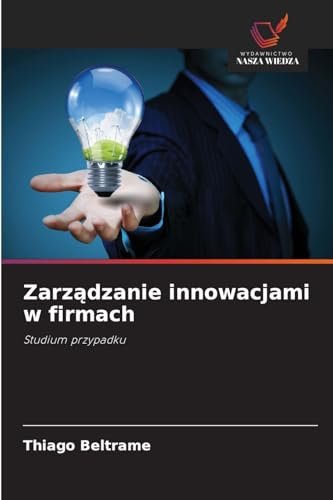 Zarządzanie innowacjami w firmach: Studium przypadku von Wydawnictwo Nasza Wiedza