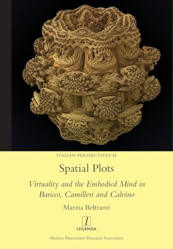 Spatial Plots: Virtuality and the Embodied Mind in Baricco, Camilleri and Calvino (Italian Perspectives, Band 45) von Legenda