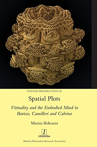 Spatial Plots: Virtuality and the Embodied Mind in Baricco, Camilleri and Calvino (Italian Perspectives, Band 45) von Legenda