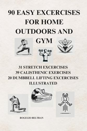 90 EASY EXCERCISES FOR HOME OUTDOORS AND GYM: 31 STRETCH EXCERCISES 39 CALISTHENIC EXERCISES 20 DUMBBELL LIFTING EXCERCISES ILLUSTRATED 90 EASY EXCERCISES FOR HOME OUTDOORS AND GYM: 31 STRETCH EXCERCISES 39 CALISTHENIC EXERCISES 20 DUMBBELL LIFTING EXCERCISES ILLUSTRATED von Independently published