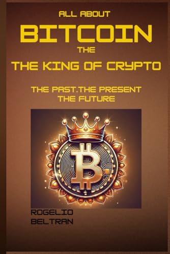 ALL ABOUT BITCOIN THE KING OF CRYPTO: THE PAST THE PRESENT THE FUTURE ALL ABOUT BITCOIN THE KING OF CRYPTO: THE PAST THE PRESENT THE FUTURE von Independently published