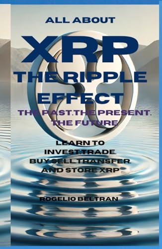 ALL ABOUT XRP THE RIPPLE EFFECT THE PAST.THE PRESENT. THE FUTURE: LEARN TO INVEST.TRADE. BUY.SELL.TRANSFER. AND STORE XRP ALL ABOUT XRP THE RIPPLE EFFECT THE PAST.THE PRESENT. THE FUTURE: LEARN TO INVEST.TRADE. BUY.SELL.TRANSFER. AND STORE XRP von Independently published