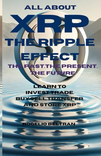 ALL ABOUT XRP THE RIPPLE EFFECT THE PAST.THE PRESENT. THE FUTURE: LEARN TO INVEST.TRADE. BUY.SELL.TRANSFER. AND STORE XRP ALL ABOUT XRP THE RIPPLE EFFECT THE PAST.THE PRESENT. THE FUTURE: LEARN TO INVEST.TRADE. BUY.SELL.TRANSFER. AND STORE XRP von Independently published