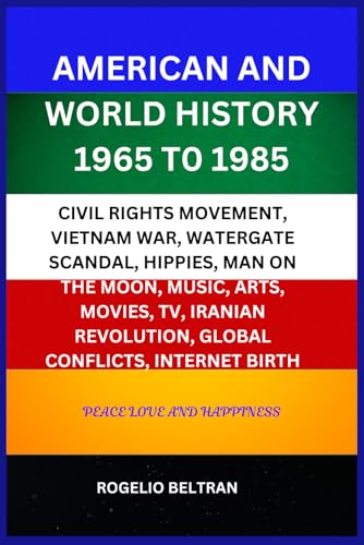 AMERICAN AND WORLD HISTORY 1965 T0 1985: CIVIL RIGHTS MOVEMENT, VIETNAM WAR, WATERGATE SCANDAL, HIPPIES, MAN ON THE MOON, MUSIC, ARTS, MOVIES, TV, IRANIAN REVOLUTION, GLOBAL CONFLICTS, INTERNET BIRTH AMERICAN AND WORLD HISTORY 1965 T0 1985: CIVIL RIGHTS MOVEMENT, VIETNAM WAR, WATERGATE SCANDAL, HIPPIES, MAN ON THE MOON, MUSIC, ARTS, MOVIES, TV, IRANIAN REVOLUTION, GLOBAL CONFLICTS, INTERNET BIRTH von Independently published