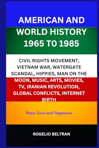 AMERICAN AND WORLD HISTORY 1965 T0 1985: CIVIL RIGHTS MOVEMENT, VIETNAM WAR, WATERGATE SCANDAL, HIPPIES, MAN ON THE MOON, MUSIC, ARTS, MOVIES, TV, IRANIAN REVOLUTION, GLOBAL CONFLICTS, INTERNET BIRTH AMERICAN AND WORLD HISTORY 1965 T0 1985: CIVIL RIGHTS MOVEMENT, VIETNAM WAR, WATERGATE SCANDAL, HIPPIES, MAN ON THE MOON, MUSIC, ARTS, MOVIES, TV, IRANIAN REVOLUTION, GLOBAL CONFLICTS, INTERNET BIRTH von Independently published
