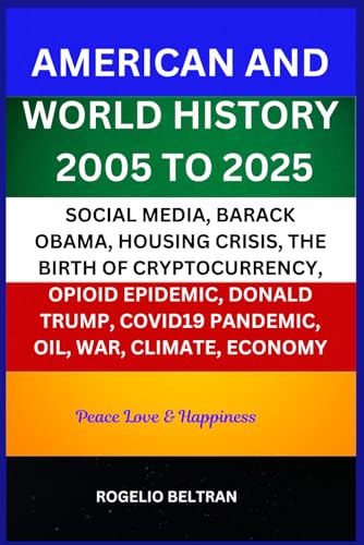 AMERICAN AND WORLD HISTORY 2005 TO 2025: SOCIAL MEDIA, BARACK OBAMA, HOUSING CRISIS, THE BIRTH OF CRYPTOCURRENCY, OPIOID EPIDEMIC, DONALD TRUMP, COVID19 PANDEMIC, OIL, WAR, CLIMATE, ECONOMY AMERICAN AND WORLD HISTORY 2005 TO 2025: SOCIAL MEDIA, BARACK OBAMA, HOUSING CRISIS, THE BIRTH OF CRYPTOCURRENCY, OPIOID EPIDEMIC, DONALD TRUMP, COVID19 PANDEMIC, OIL, WAR, CLIMATE, ECONOMY von Independently published