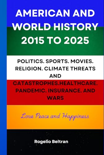 AMERICAN AND WORLD HISTORY 2015 TO 2025: POLITICS. SPORTS. MOVIES. RELIGION. CLIMATE THREATS AND CATASTROPHES.HEALTHCARE. PANDEMIC. INSURANCE. AND WARS AMERICAN AND WORLD HISTORY 2015 TO 2025: POLITICS. SPORTS. MOVIES. RELIGION. CLIMATE THREATS AND CATASTROPHES.HEALTHCARE. PANDEMIC. INSURANCE. AND WARS von Independently published
