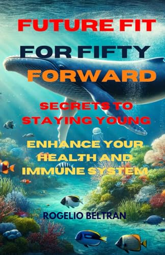 FUTURE FIT FOR FIFTY FORWARD SECRETS TO STAYING YOUNG: ENHANCE YOUR HEALTH AND IMMUNE SYSTEM FUTURE FIT FOR FIFTY FORWARD SECRETS TO STAYING YOUNG: ENHANCE YOUR HEALTH AND IMMUNE SYSTEM von Independently published
