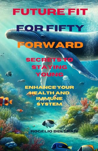 FUTURE FIT FOR FIFTY FORWARD SECRETS TO STAYING YOUNG: ENHANCE YOUR HEALTH AND IMMUNE SYSTEM FUTURE FIT FOR FIFTY FORWARD SECRETS TO STAYING YOUNG: ENHANCE YOUR HEALTH AND IMMUNE SYSTEM von Independently published