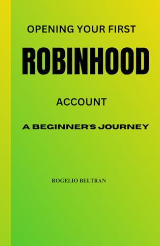 OPENING YOUR FIRST ROBINHOOD ACCOUNT A BEGINNER'S JOURNEY OPENING YOUR FIRST ROBINHOOD ACCOUNT A BEGINNER'S JOURNEY von Independently published