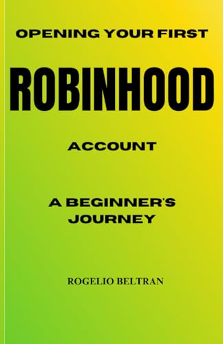 OPENING YOUR FIRST ROBINHOOD ACCOUNT A BEGINNER'S JOURNEY OPENING YOUR FIRST ROBINHOOD ACCOUNT A BEGINNER'S JOURNEY von Independently published