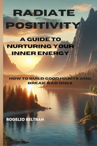 Radiate Positivity: A Guide to Nurturing Your Inner Energy: How to Build Good Habits and Break Bad Ones Radiate Positivity: A Guide to Nurturing Your Inner Energy: How to Build Good Habits and Break Bad Ones von Independently published