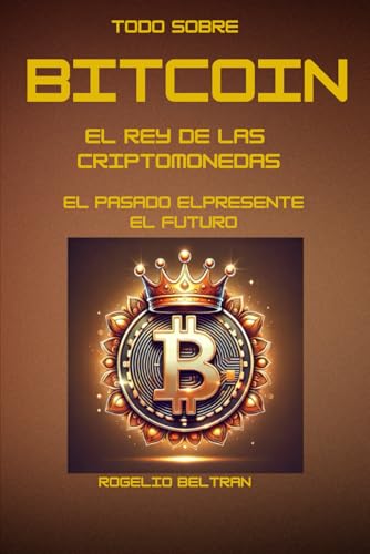TODO SOBRE BITCOIN EL REY DE LAS CRIPTOMONEDS: EL PASADO EL PRESENTE EL FUTURO TODO SOBRE BITCOIN EL REY DE LAS CRIPTOMONEDS: EL PASADO EL PRESENTE EL FUTURO von Independently published
